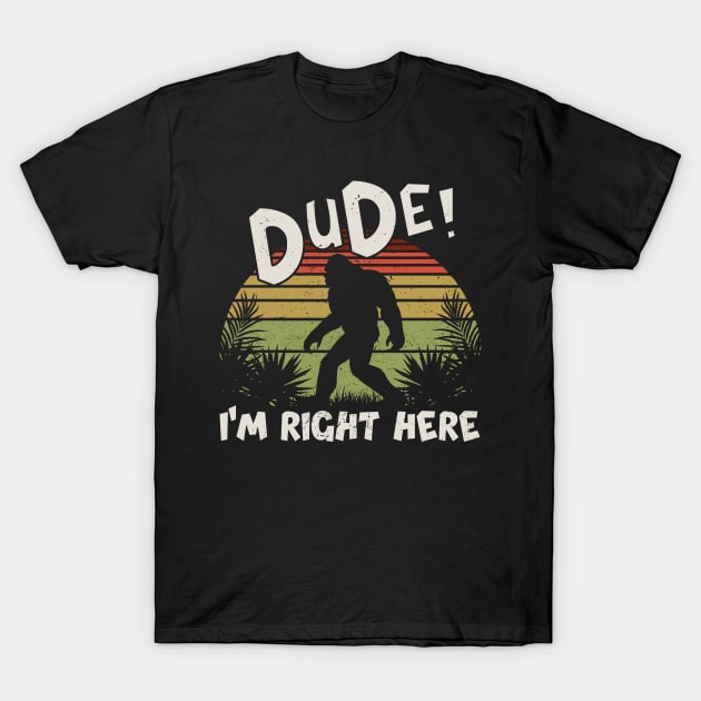 Retro Dude I'm Right Here Bigfoot Sasquatch T-Shirt by Biden's Shop